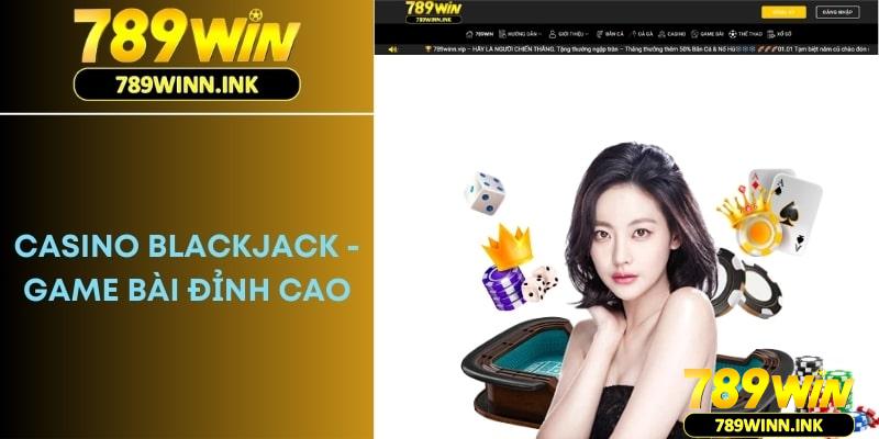 Casino Blackjack - Game Bài Đỉnh Cao Trong Năm 2024