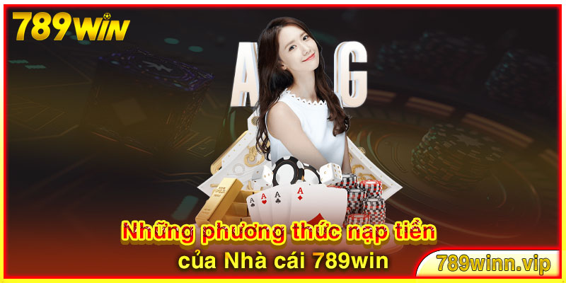 Những phương thức nạp tiền của Nhà cái 789win 