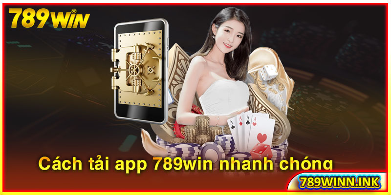 Cách tải app 789win nhanh chóng